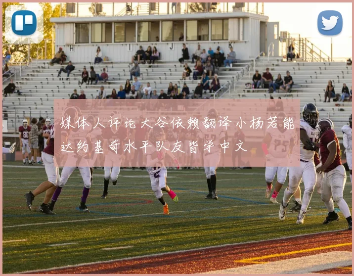 媒体人评论大谷依赖翻译小杨若能达约基奇水平队友皆学中文