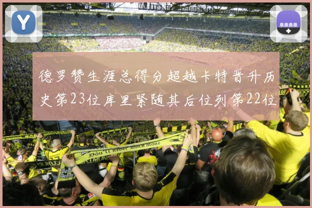 德罗赞生涯总得分超越卡特晋升历史第23位库里紧随其后位列第22位