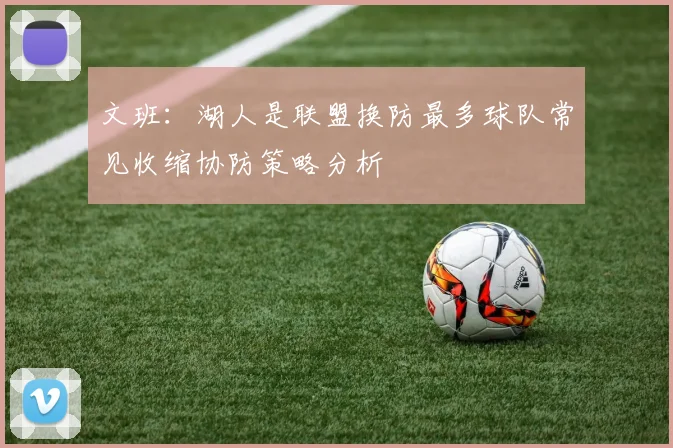 文班：湖人是联盟换防最多球队常见收缩协防策略分析